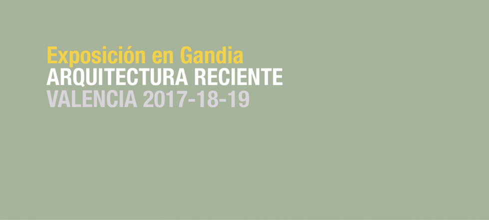 Exposición Arquitectura Reciente Valencia 2017-18-19. Gandia