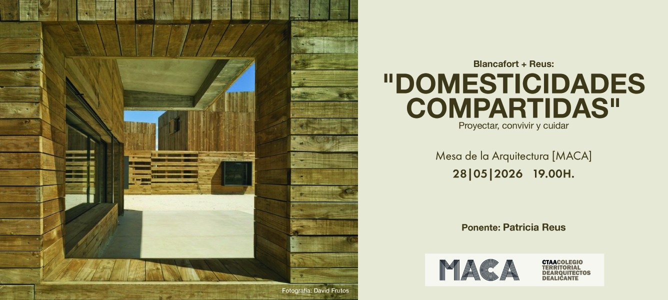 Conferencia Blancafort-Reus: “Domesticidades compartidas. Proyectar, convivir y cuidar”. Mesa de la Arquitectura [MACA]